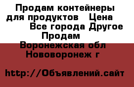 Продам контейнеры для продуктов › Цена ­ 5 000 - Все города Другое » Продам   . Воронежская обл.,Нововоронеж г.